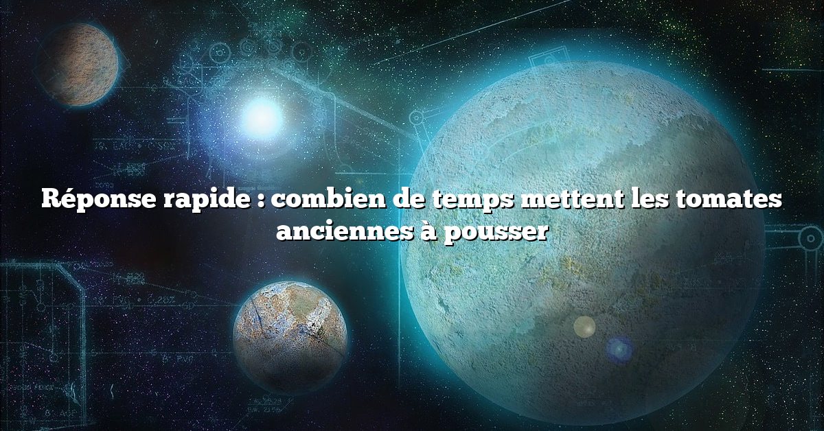 Réponse rapide : combien de temps mettent les tomates anciennes à pousser